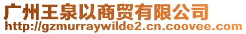 廣州王泉以商貿(mào)有限公司