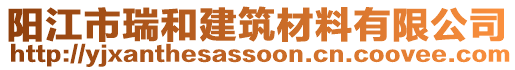 陽江市瑞和建筑材料有限公司