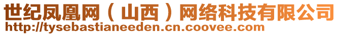 世紀(jì)鳳凰網(wǎng)（山西）網(wǎng)絡(luò)科技有限公司