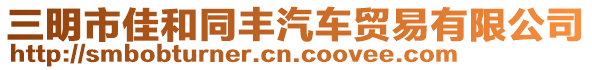 三明市佳和同豐汽車貿(mào)易有限公司