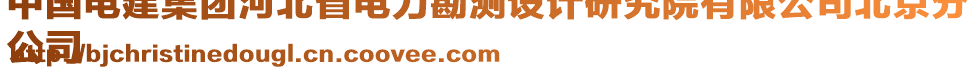 中國電建集團(tuán)河北省電力勘測設(shè)計研究院有限公司北京分
公司