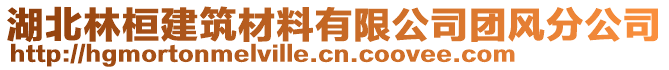 湖北林桓建筑材料有限公司團(tuán)風(fēng)分公司