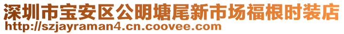 深圳市寶安區(qū)公明塘尾新市場福根時裝店