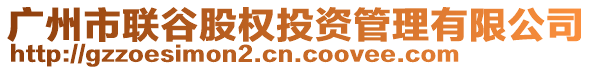 廣州市聯(lián)谷股權(quán)投資管理有限公司