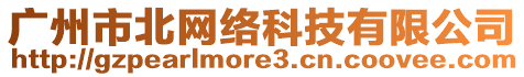 廣州市北網(wǎng)絡(luò)科技有限公司