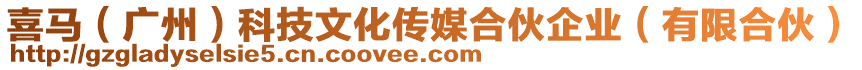 喜馬（廣州）科技文化傳媒合伙企業(yè)（有限合伙）