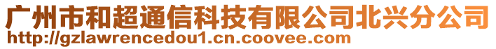 廣州市和超通信科技有限公司北興分公司