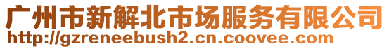 廣州市新解北市場服務(wù)有限公司