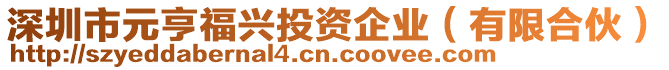 深圳市元亨福興投資企業(yè)（有限合伙）