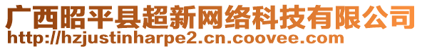 廣西昭平縣超新網(wǎng)絡(luò)科技有限公司