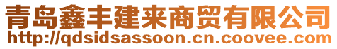 青島鑫豐建來商貿(mào)有限公司