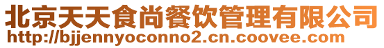 北京天天食尚餐饮管理有限公司