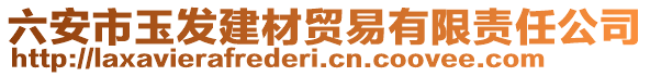 六安市玉发建材贸易有限责任公司