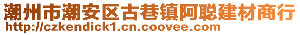 潮州市潮安區(qū)古巷鎮(zhèn)阿聰建材商行