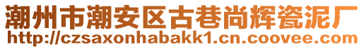 潮州市潮安區(qū)古巷尚輝瓷泥廠