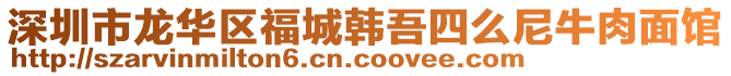 深圳市龙华区福城韩吾四么尼牛肉面馆