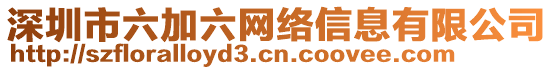 深圳市六加六網(wǎng)絡(luò)信息有限公司