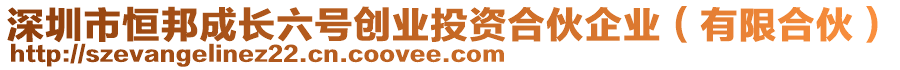 深圳市恒邦成長(zhǎng)六號(hào)創(chuàng)業(yè)投資合伙企業(yè)（有限合伙）