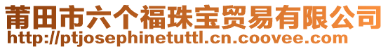 莆田市六個福珠寶貿(mào)易有限公司