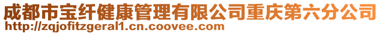 成都市寶纖健康管理有限公司重慶第六分公司