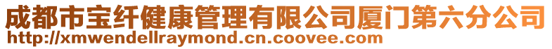 成都市寶纖健康管理有限公司廈門第六分公司