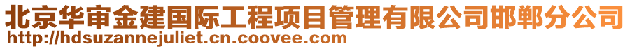 北京華審金建國(guó)際工程項(xiàng)目管理有限公司邯鄲分公司