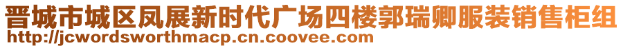 晉城市城區(qū)鳳展新時(shí)代廣場(chǎng)四樓郭瑞卿服裝銷售柜組