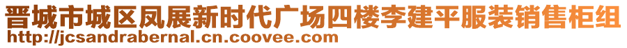 晉城市城區(qū)鳳展新時代廣場四樓李建平服裝銷售柜組