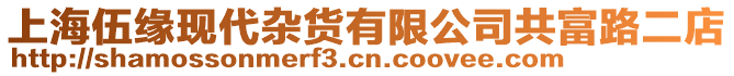 上海伍緣現代雜貨有限公司共富路二店