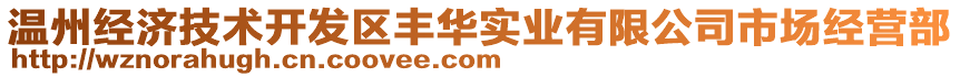 溫州經(jīng)濟(jì)技術(shù)開發(fā)區(qū)豐華實(shí)業(yè)有限公司市場(chǎng)經(jīng)營部