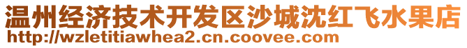 溫州經(jīng)濟(jì)技術(shù)開發(fā)區(qū)沙城沈紅飛水果店