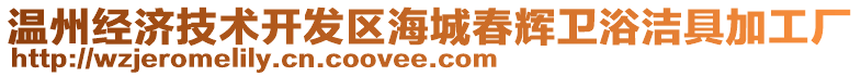 溫州經(jīng)濟(jì)技術(shù)開發(fā)區(qū)海城春輝衛(wèi)浴潔具加工廠