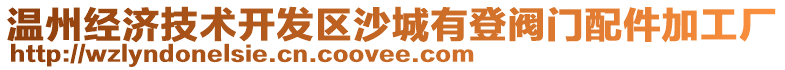溫州經濟技術開發區沙城有登閥門配件加工廠