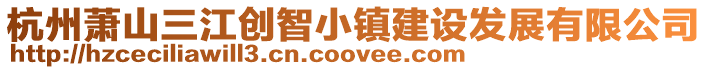 杭州蕭山三江創(chuàng)智小鎮(zhèn)建設(shè)發(fā)展有限公司