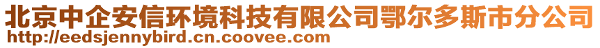 北京中企安信環(huán)境科技有限公司鄂爾多斯市分公司