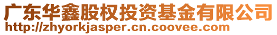 廣東華鑫股權(quán)投資基金有限公司