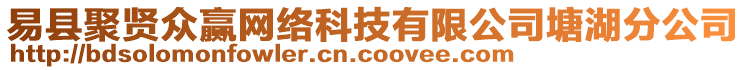 易縣聚賢眾贏網(wǎng)絡科技有限公司塘湖分公司