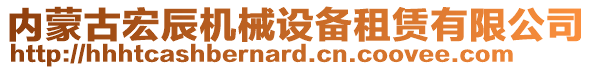 内蒙古宏辰机械设备租赁有限公司