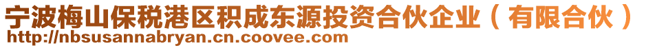 寧波梅山保稅港區(qū)積成東源投資合伙企業(yè)（有限合伙）