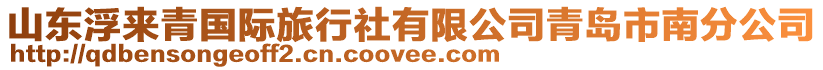 山東浮來(lái)青國(guó)際旅行社有限公司青島市南分公司