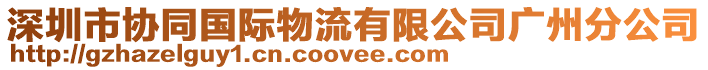 深圳市協(xié)同國(guó)際物流有限公司廣州分公司