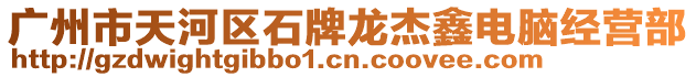 廣州市天河區(qū)石牌龍杰鑫電腦經(jīng)營部