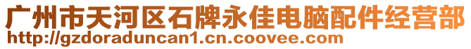 廣州市天河區(qū)石牌永佳電腦配件經(jīng)營(yíng)部