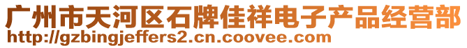 廣州市天河區(qū)石牌佳祥電子產(chǎn)品經(jīng)營(yíng)部