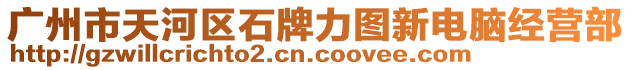 廣州市天河區(qū)石牌力圖新電腦經(jīng)營(yíng)部