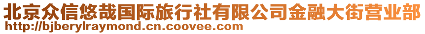 北京眾信悠哉國(guó)際旅行社有限公司金融大街營(yíng)業(yè)部