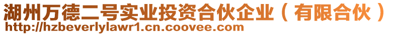 湖州萬德二號實(shí)業(yè)投資合伙企業(yè)（有限合伙）