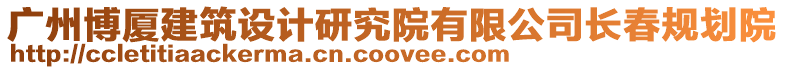 廣州博廈建筑設計研究院有限公司長春規(guī)劃院