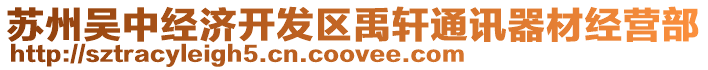 蘇州吳中經(jīng)濟(jì)開發(fā)區(qū)禹軒通訊器材經(jīng)營(yíng)部