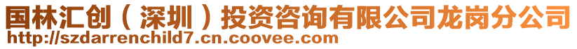 國(guó)林匯創(chuàng)（深圳）投資咨詢有限公司龍崗分公司